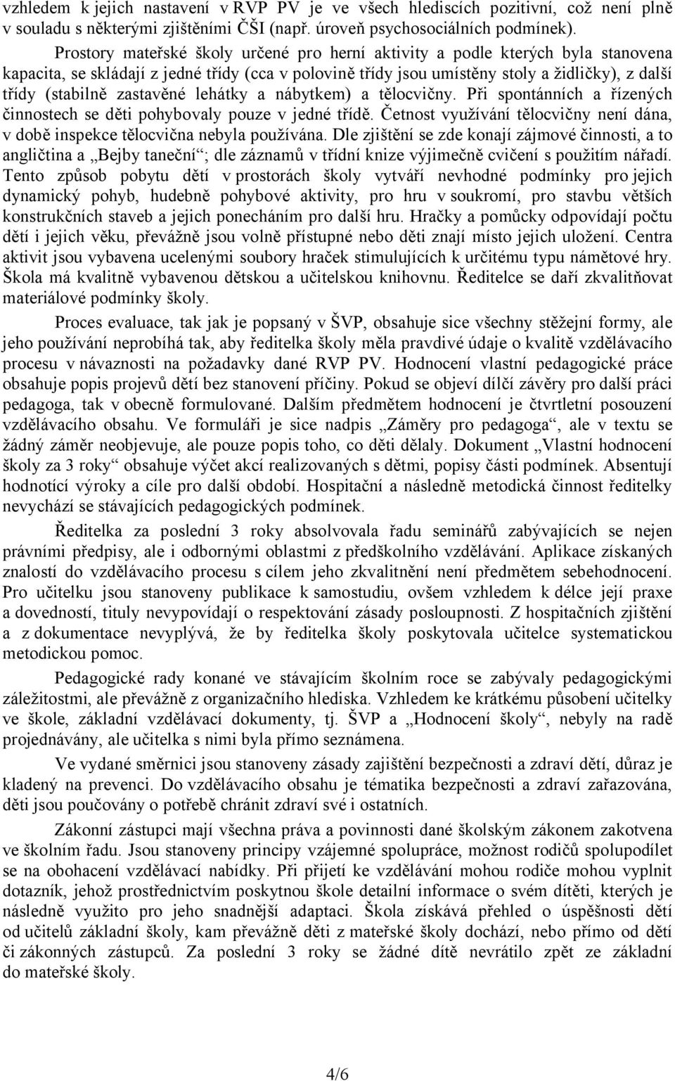 zastavěné lehátky a nábytkem) a tělocvičny. Při spontánních a řízených činnostech se děti pohybovaly pouze v jedné třídě.