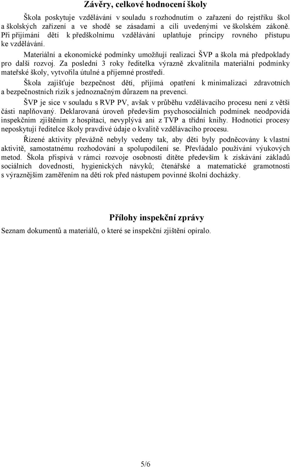 Za poslední 3 roky ředitelka výrazně zkvalitnila materiální podmínky mateřské školy, vytvořila útulné a příjemné prostředí.