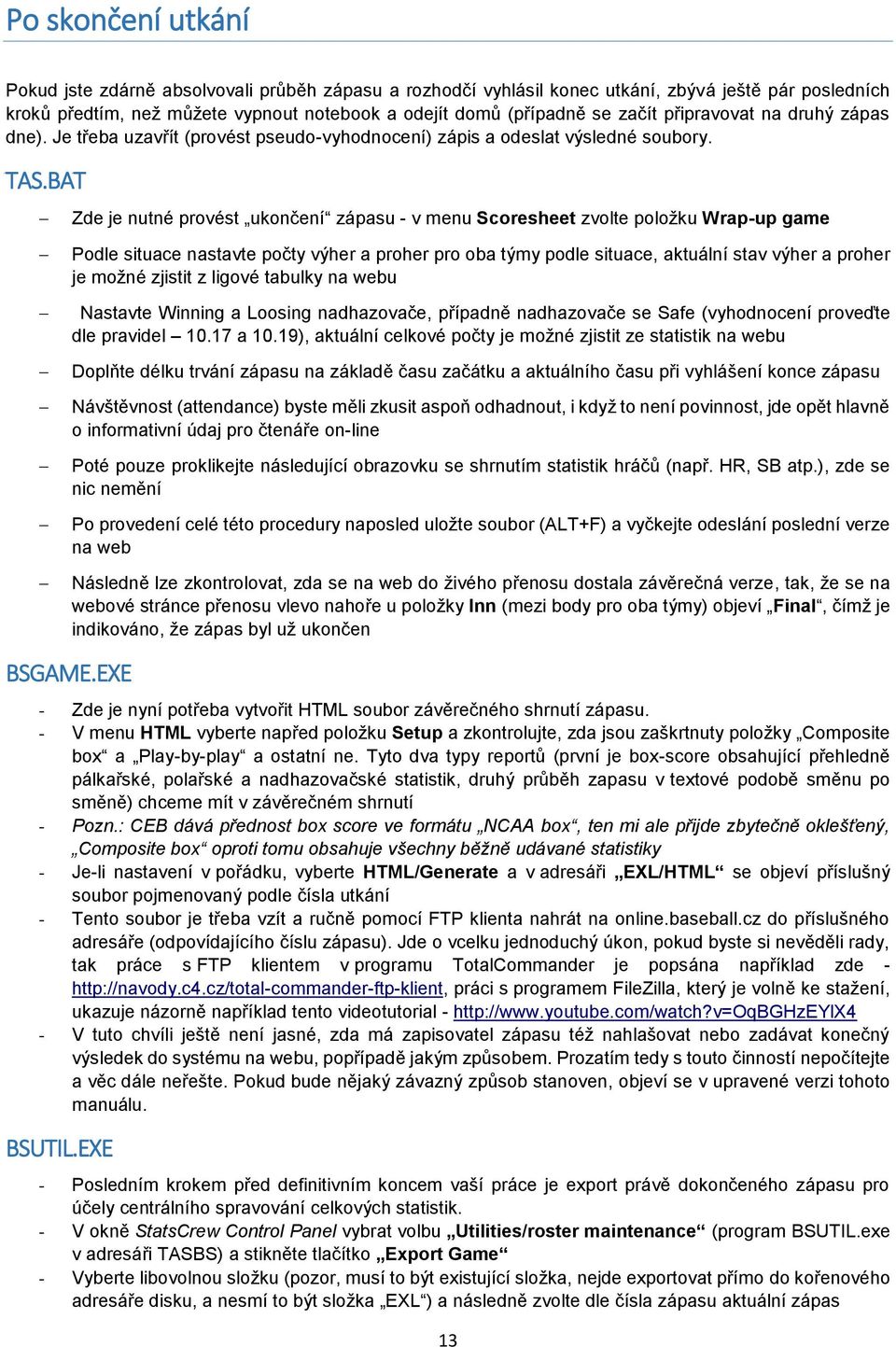 BAT Zde je nutné provést ukončení zápasu - v menu Scoresheet zvolte položku Wrap-up game Podle situace nastavte počty výher a proher pro oba týmy podle situace, aktuální stav výher a proher je možné