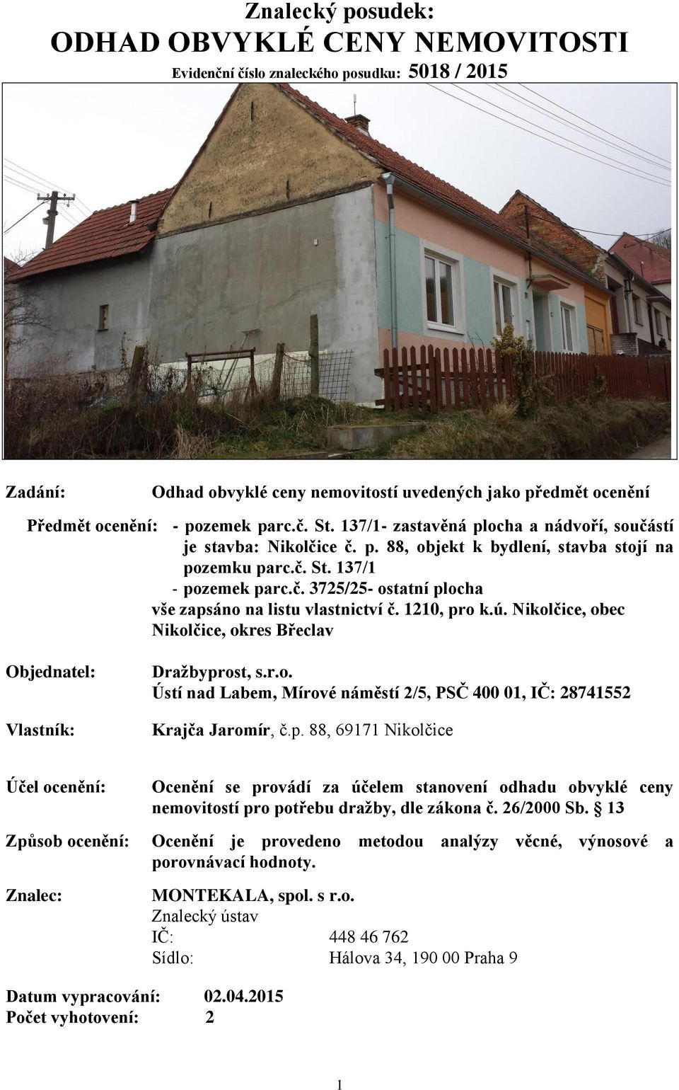 1210, pro k.ú. Nikolčice, obec Nikolčice, okres Břeclav Objednatel: Vlastník: Dražbyprost, s.r.o. Ústí nad Labem, Mírové náměstí 2/5, PSČ 400 01, IČ: 28741552 Krajča Jaromír, č.p. 88, 69171 Nikolčice Účel ocenění: Způsob ocenění: Znalec: Ocenění se provádí za účelem stanovení odhadu obvyklé ceny nemovitostí pro potřebu dražby, dle zákona č.