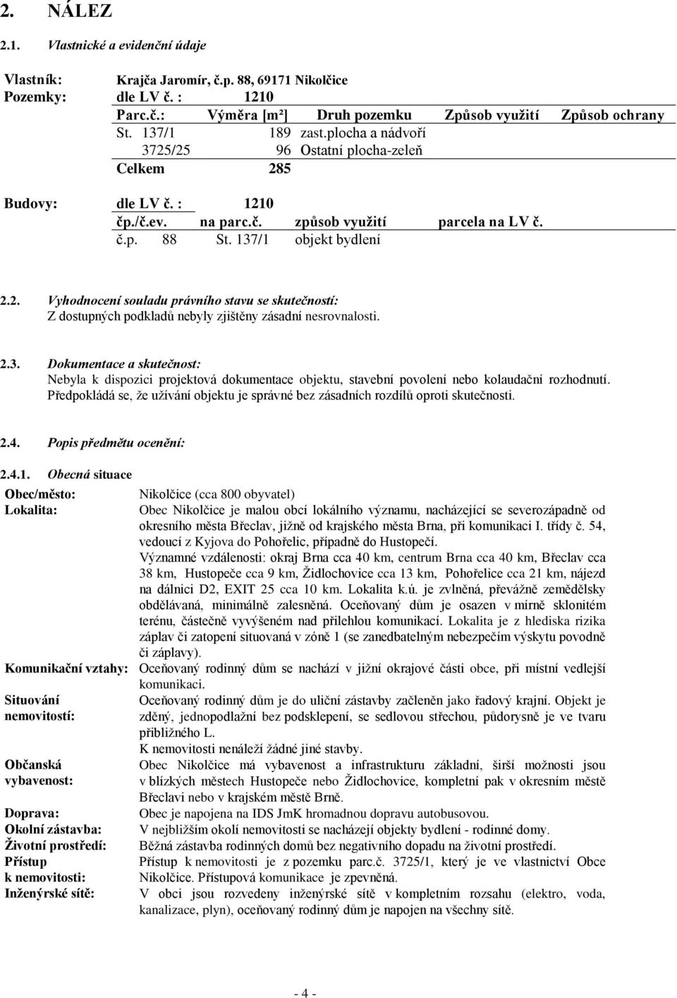 2.3. Dokumentace a skutečnost: Nebyla k dispozici projektová dokumentace objektu, stavební povolení nebo kolaudační rozhodnutí.