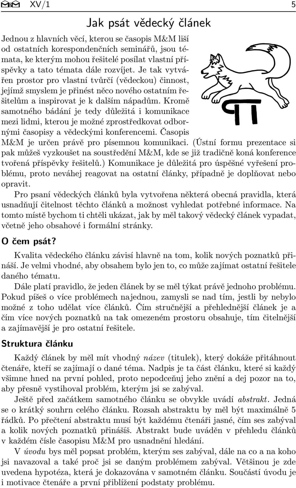 Kromě samotného bádání je tedy důležitá i komunikace mezi lidmi, kterou je možné zprostředkovat odbornými časopisy a vědeckými konferencemi. Časopis M&M je určen právě pro písemnou komunikaci.