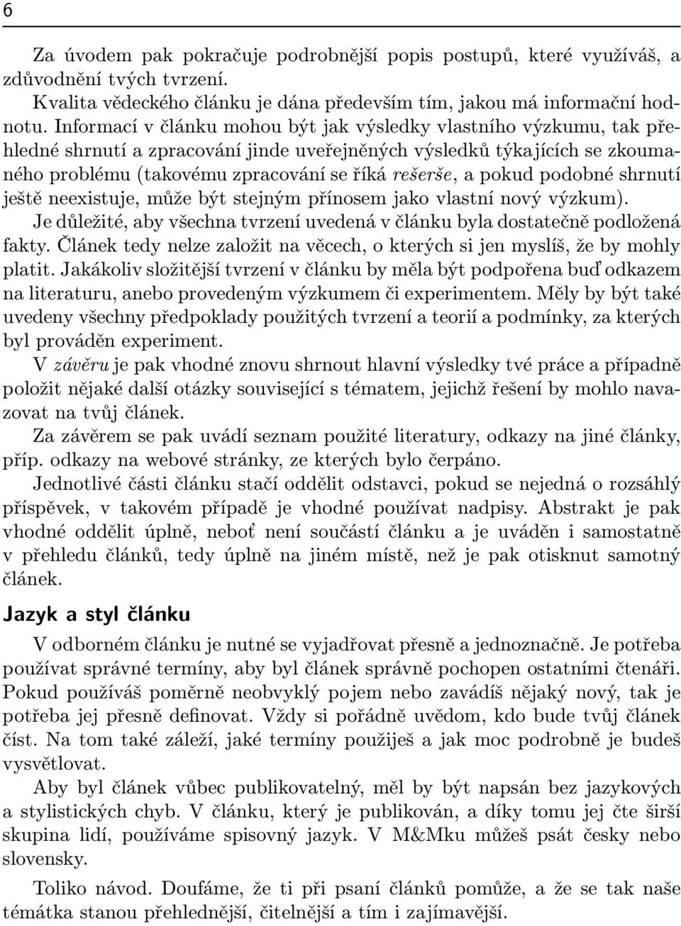 pokud podobné shrnutí ještě neexistuje, může být stejným přínosem jako vlastní nový výzkum). Je důležité, aby všechna tvrzení uvedená v článku byla dostatečně podložená fakty.