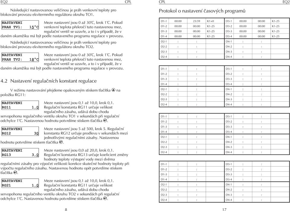 Pokud venkovní teplota pøekroèí tuto nastavenou mez, regulaèní ventil se uzavøe, a to i v pøípadì, e v daném okam iku má být podle nastaveného programu regulace v provozu.