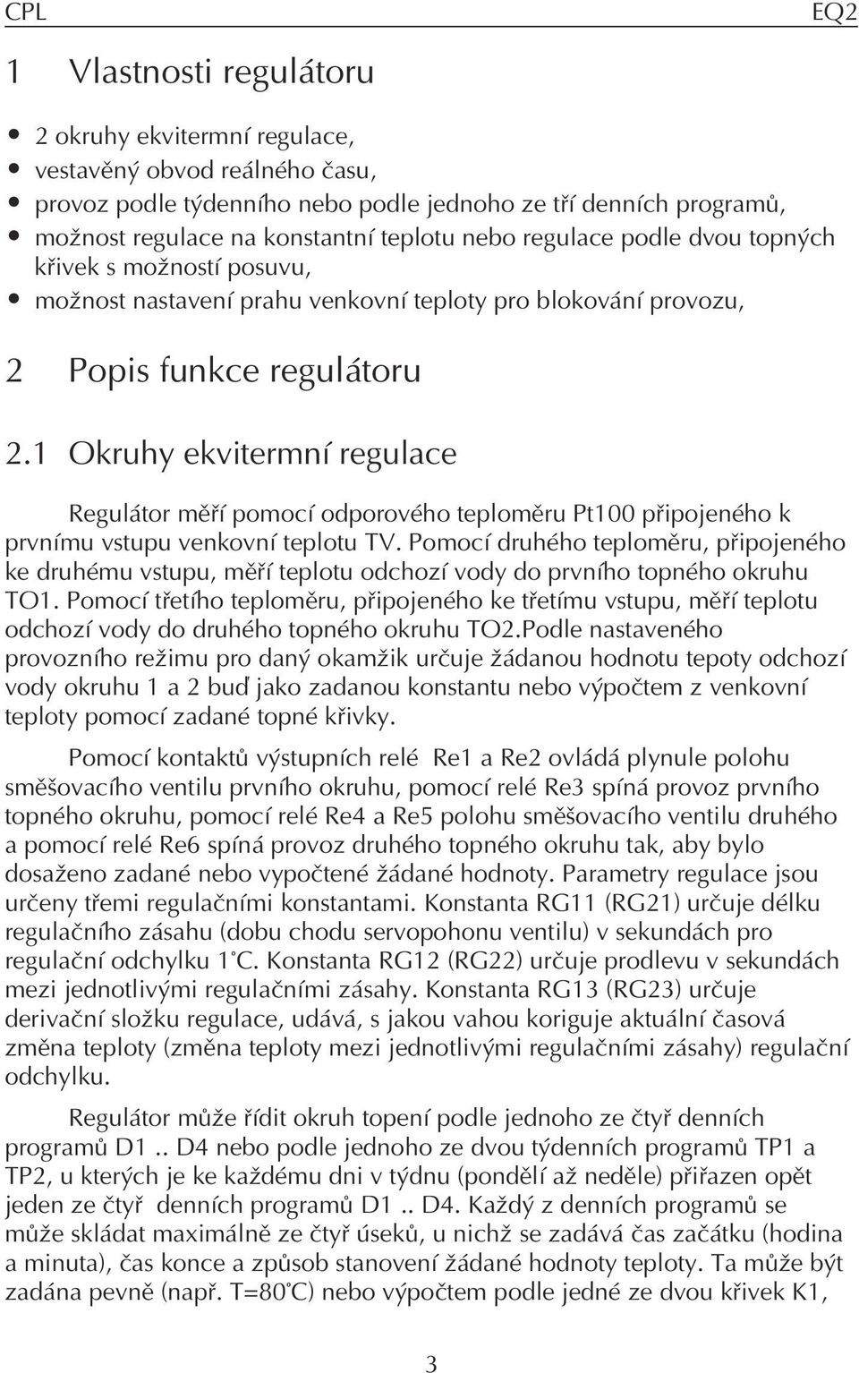 1 Okruhy ekvitermní regulace Regulátor mìøí pomocí odporového teplomìru Pt100 pøipojeného k prvnímu vstupu venkovní teplotu TV.