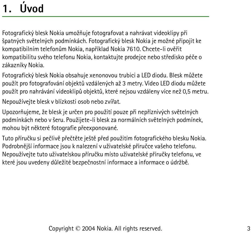 Chcete-li ovìøit kompatibilitu svého telefonu Nokia, kontaktujte prodejce nebo støedisko péèe o zákazníky Nokia. Fotografický blesk Nokia obsahuje xenonovou trubici a LED diodu.