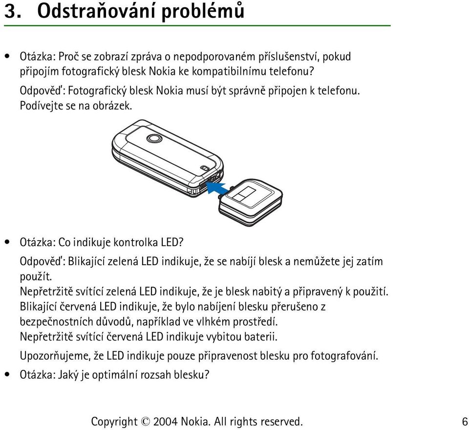 Odpovìï: Blikající zelená LED indikuje, ¾e se nabíjí blesk a nemù¾ete jej zatím pou¾ít. Nepøetr¾itì svítící zelená LED indikuje, ¾e je blesk nabitý a pøipravený k pou¾ití.