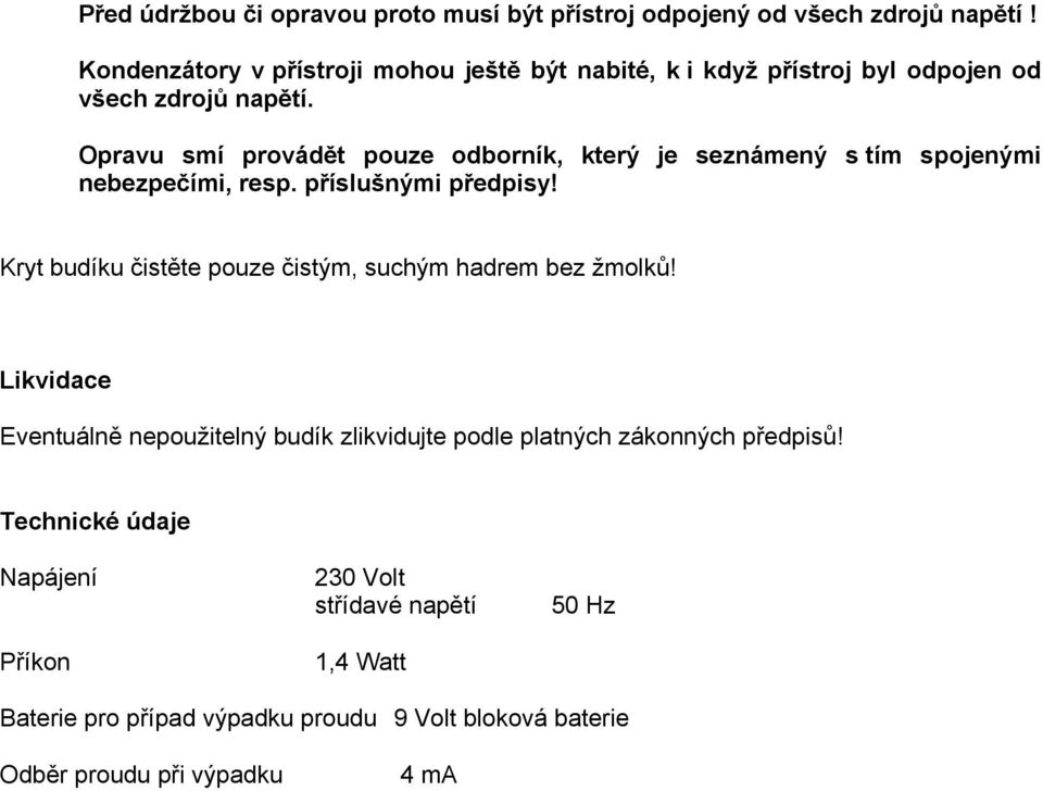 Opravu smí provádět pouze odborník, který je seznámený s tím spojenými nebezpečími, resp. příslušnými předpisy!