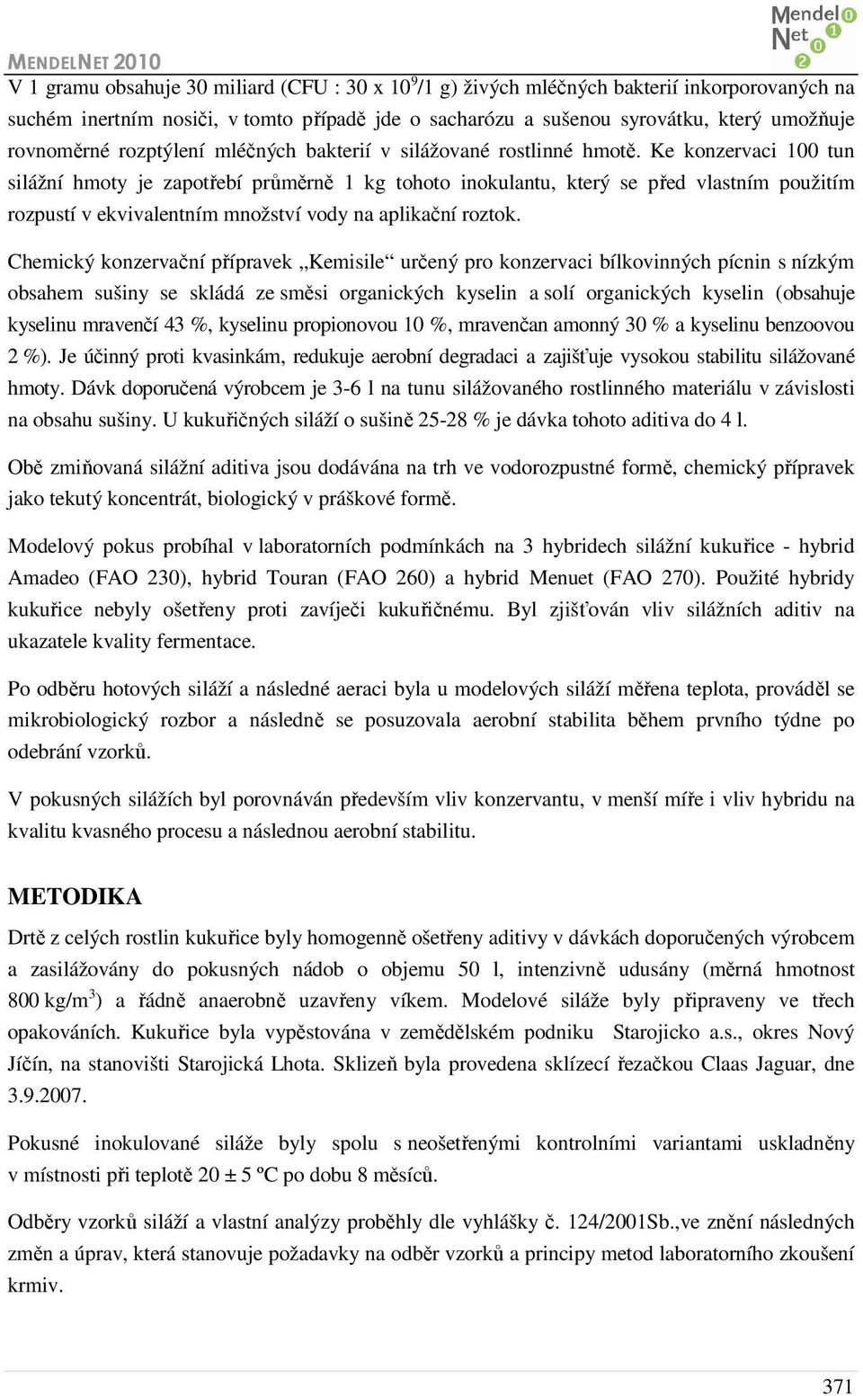 Ke konzervaci 100 tun silážní hmoty je zapotřebí průměrně 1 kg tohoto inokulantu, který se před vlastním použitím rozpustí v ekvivalentním množství vody na aplikační roztok.