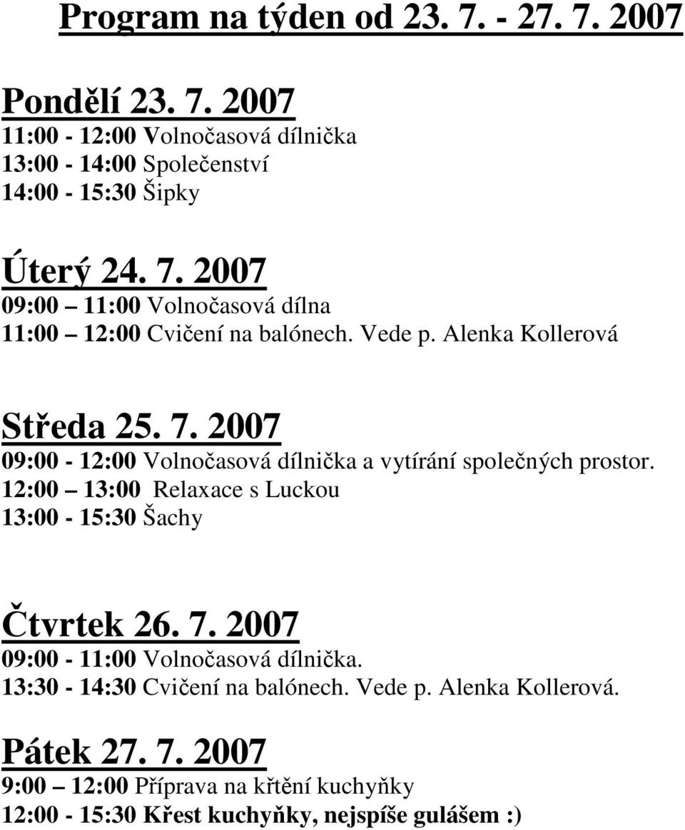 2007 09:00-12:00 Volnočasová dílnička a vytírání společných prostor. 12:00 13:00 Relaxace s Luckou 13:00-15:30 Šachy Čtvrtek 26. 7.