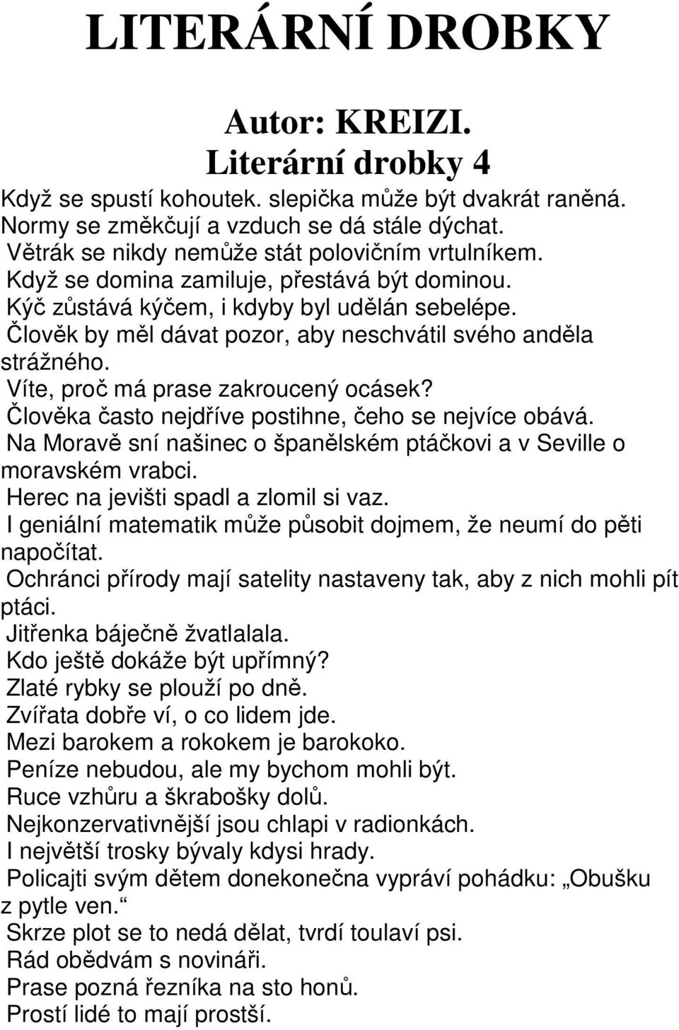 Člověk by měl dávat pozor, aby neschvátil svého anděla strážného. Víte, proč má prase zakroucený ocásek? Člověka často nejdříve postihne, čeho se nejvíce obává.