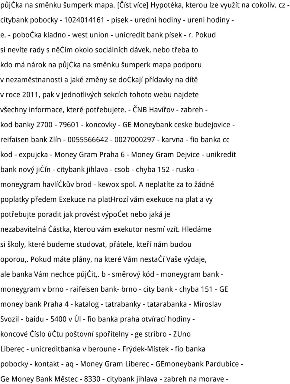 Pokud si nevíte rady s něčím okolo sociálních dávek, nebo třeba to kdo má nárok na půjčka na směnku šumperk mapa podporu v nezaměstnanosti a jaké změny se dočkají přídavky na dítě v roce 2011, pak v