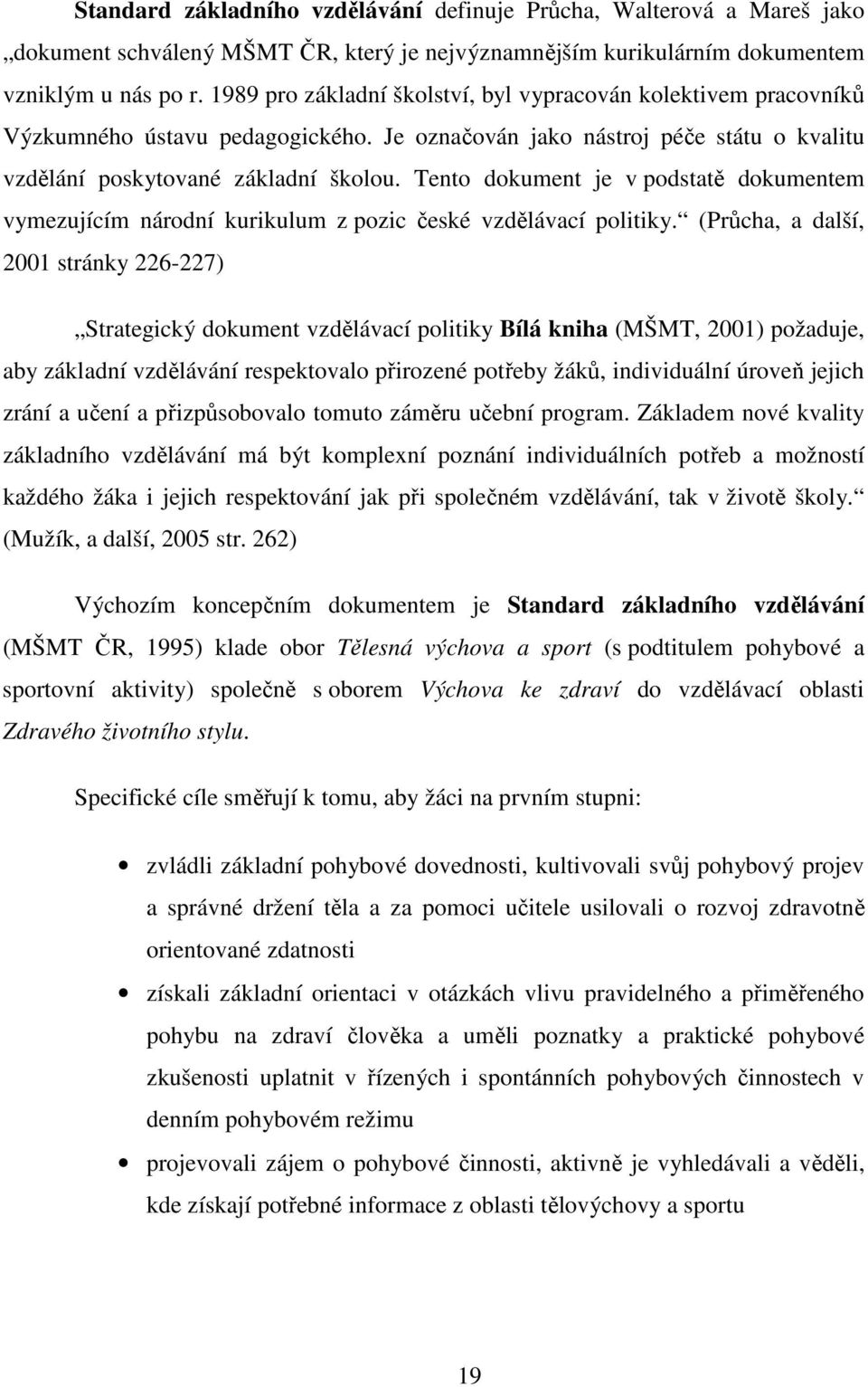 Tento dokument je v podstatě dokumentem vymezujícím národní kurikulum z pozic české vzdělávací politiky.