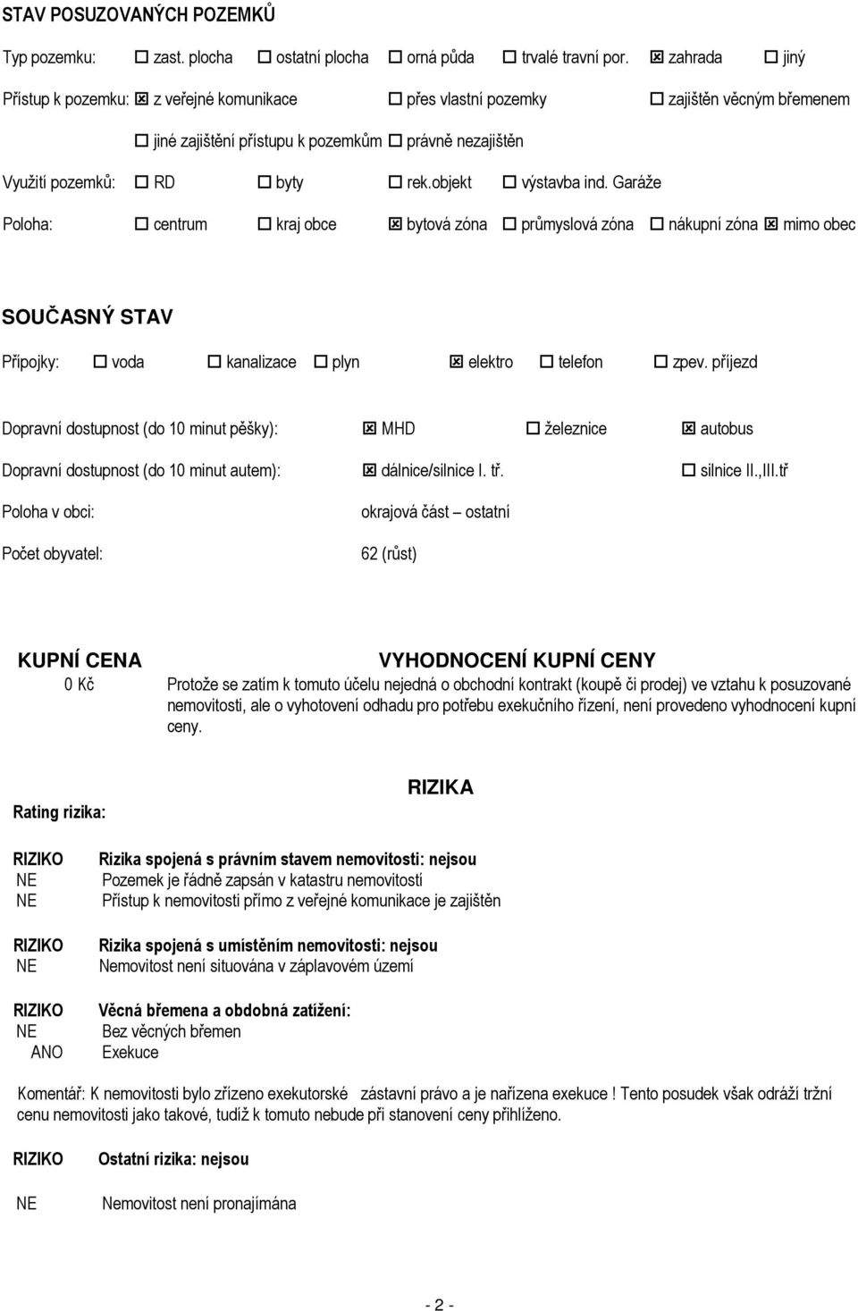 objekt výstavba ind. Garáže Poloha: centrum kraj obce bytová zóna průmyslová zóna nákupní zóna mimo obec SOUČASNÝ STAV Přípojky: voda kanalizace plyn elektro telefon zpev.