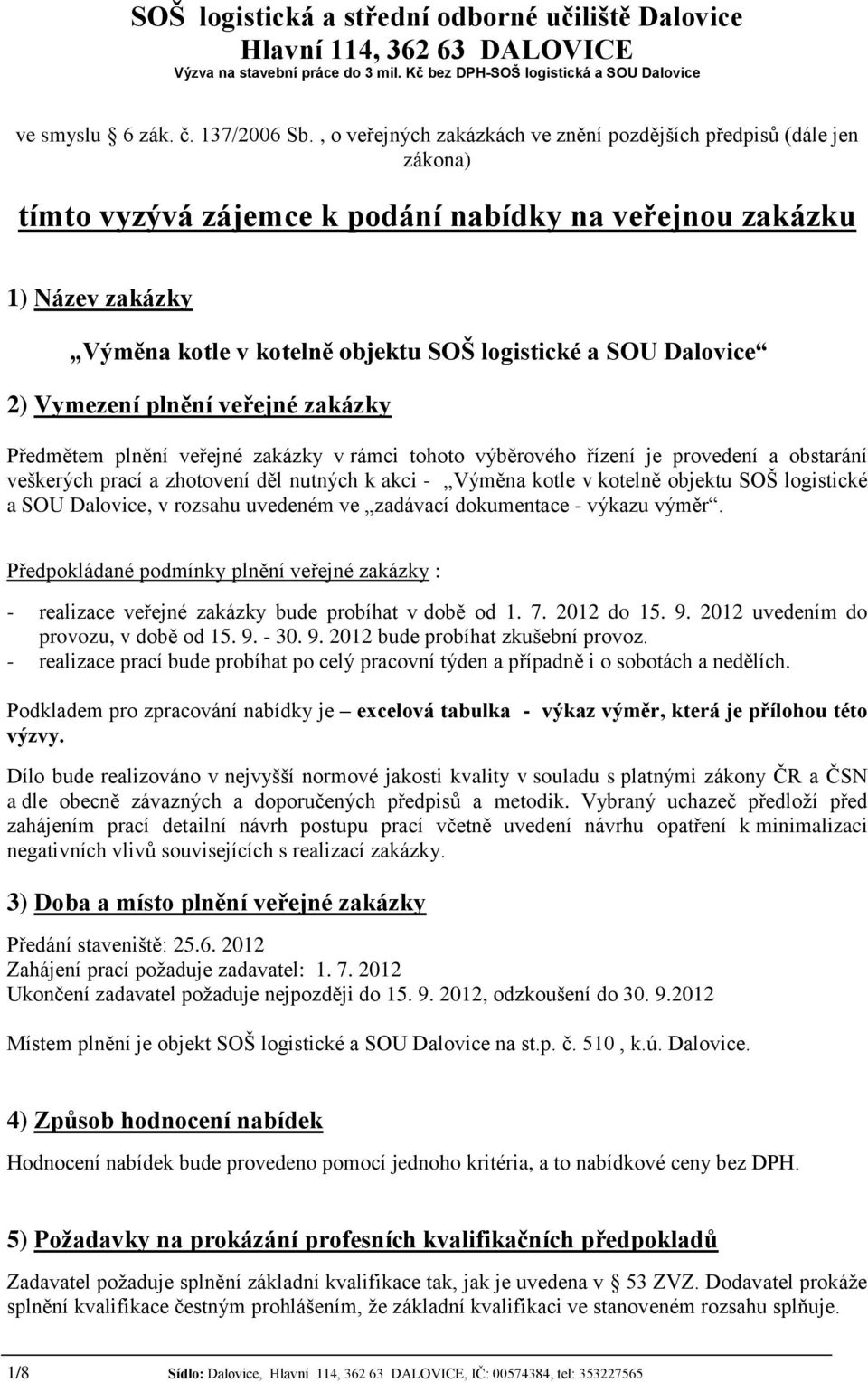 veřejné zakázky v rámci tohoto výběrového řízení je provedení a obstarání veškerých prací a zhotovení děl nutných k akci - Výměna kotle v kotelně objektu SOŠ logistické a SOU Dalovice, v rozsahu