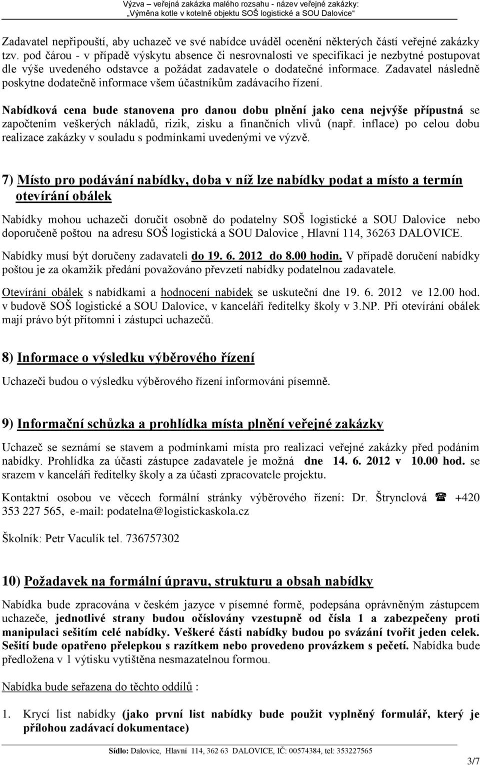 Zadavatel následně poskytne dodatečně informace všem účastníkům zadávacího řízení.