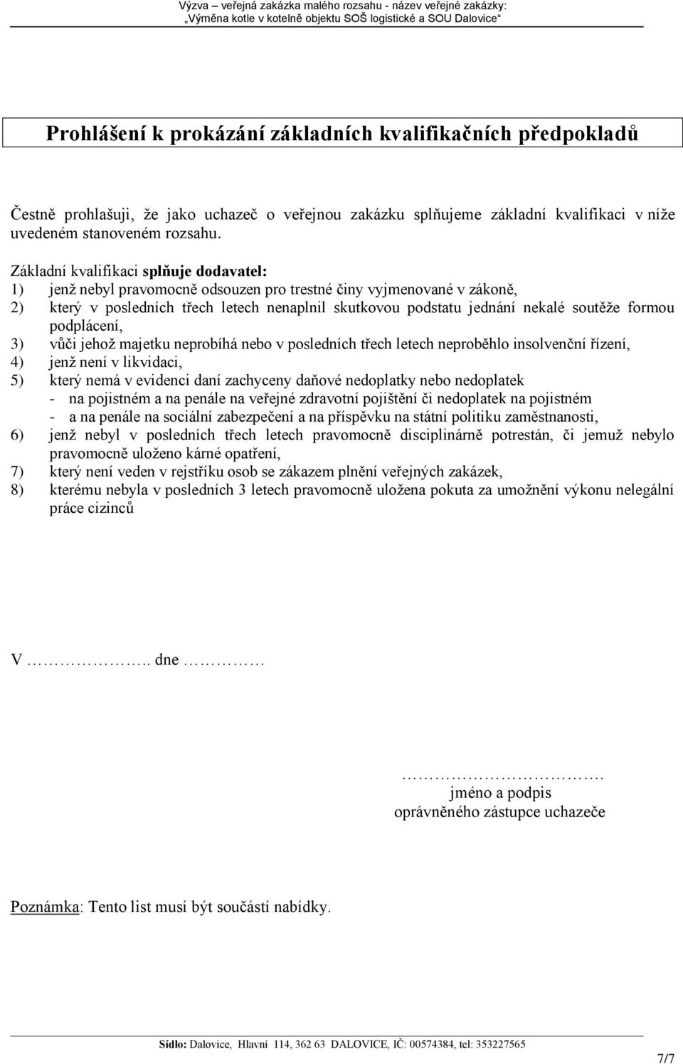 formou podplácení, 3) vůči jehož majetku neprobíhá nebo v posledních třech letech neproběhlo insolvenční řízení, 4) jenž není v likvidaci, 5) který nemá v evidenci daní zachyceny daňové nedoplatky