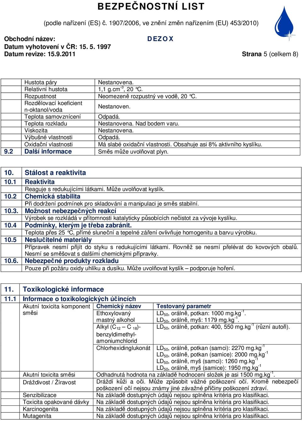 Oxida ní vlastnosti Má slabé oxida ní vlastnosti. Obsahuje asi 8% aktivního kyslíku. 9.2 Další informace Sm s m že uvol ovat plyn. 10. Stálost a reaktivita 10.