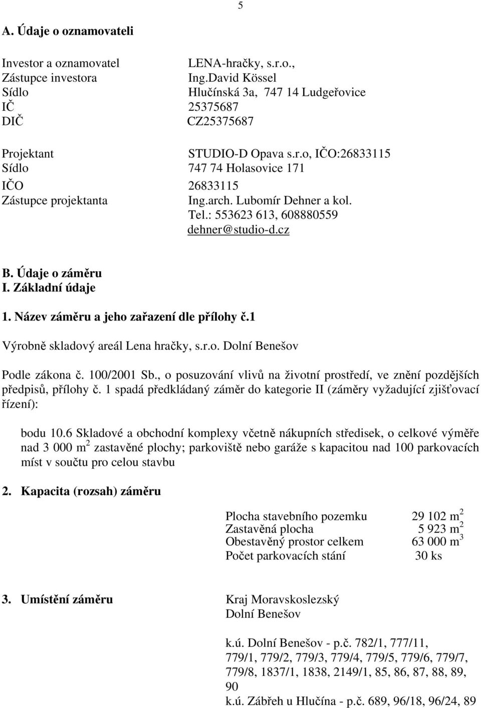 Název záměru a jeho zařazení dle přílohy č.1 Výrobně skladový areál Lena hračky, s.r.o. Dolní Benešov Podle zákona č. 100/2001 Sb.