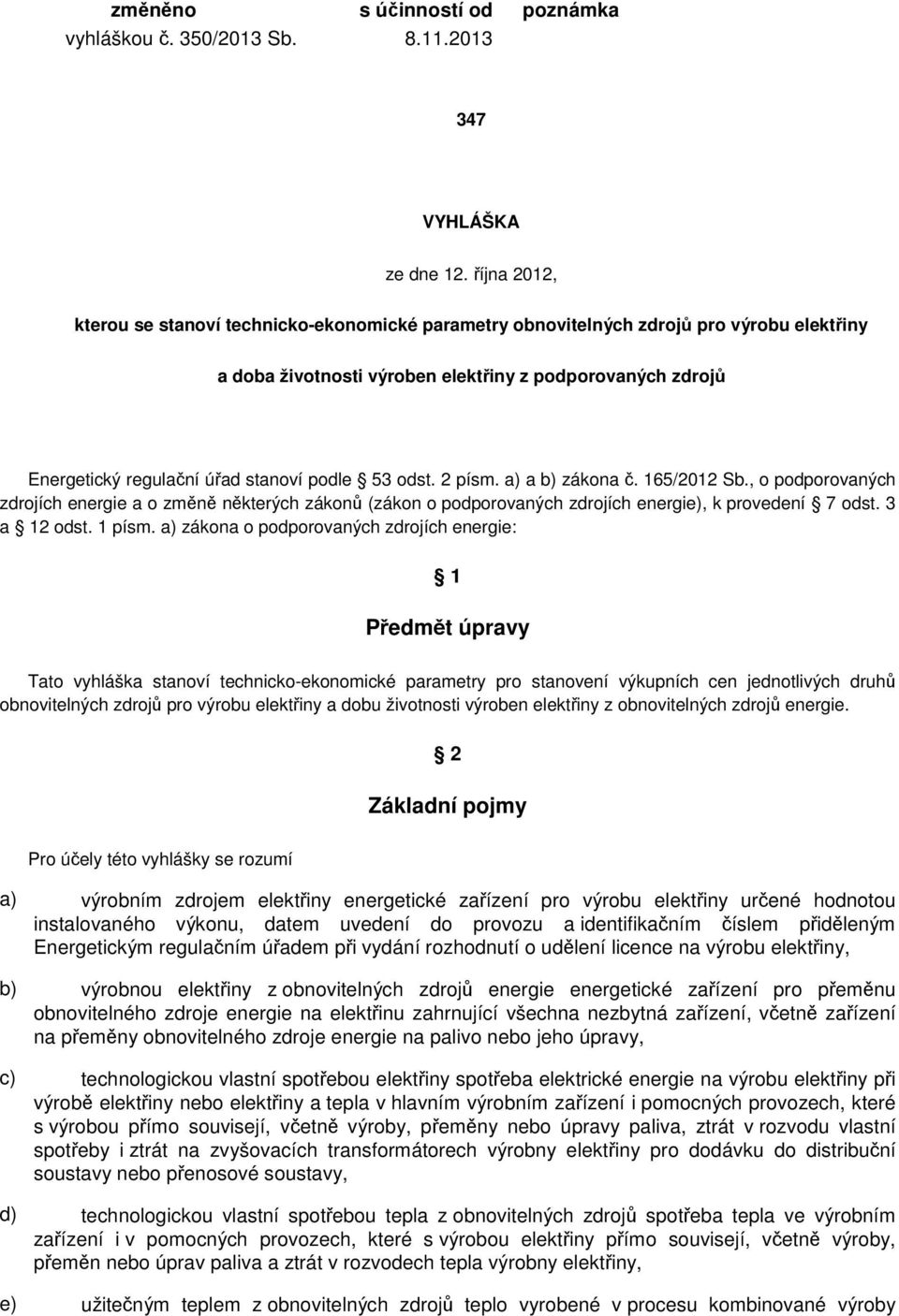 podle 53 odst. 2 písm. a) a b) zákona č. 165/2012 Sb., o podporovaných zdrojích energie a o změně některých zákonů (zákon o podporovaných zdrojích energie), k provedení 7 odst. 3 a 12 odst. 1 písm.