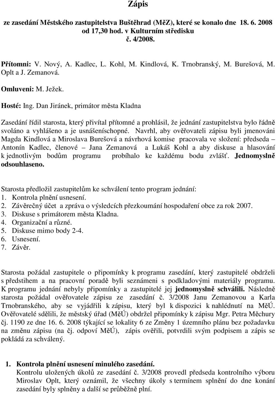 Dan Jiránek, primátor města Kladna Zasedání řídil starosta, který přivítal přítomné a prohlásil, že jednání zastupitelstva bylo řádně svoláno a vyhlášeno a je usnášeníschopné.