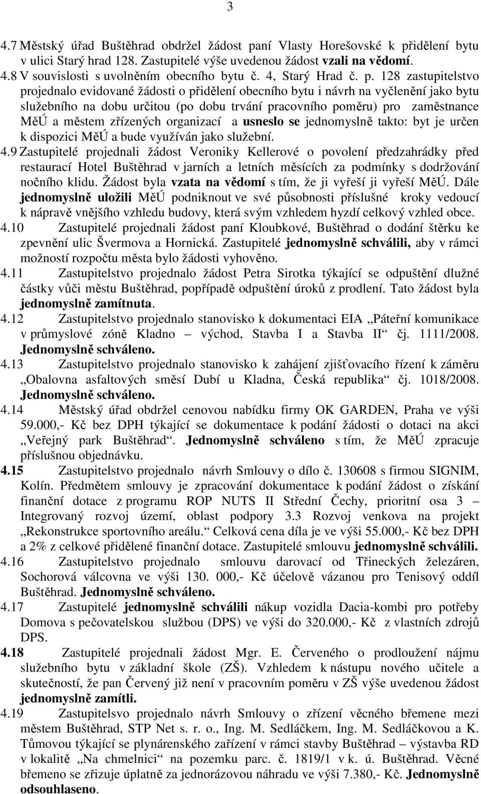 128 zastupitelstvo projednalo evidované žádosti o přidělení obecního bytu i návrh na vyčlenění jako bytu služebního na dobu určitou (po dobu trvání pracovního poměru) pro zaměstnance MěÚ a městem