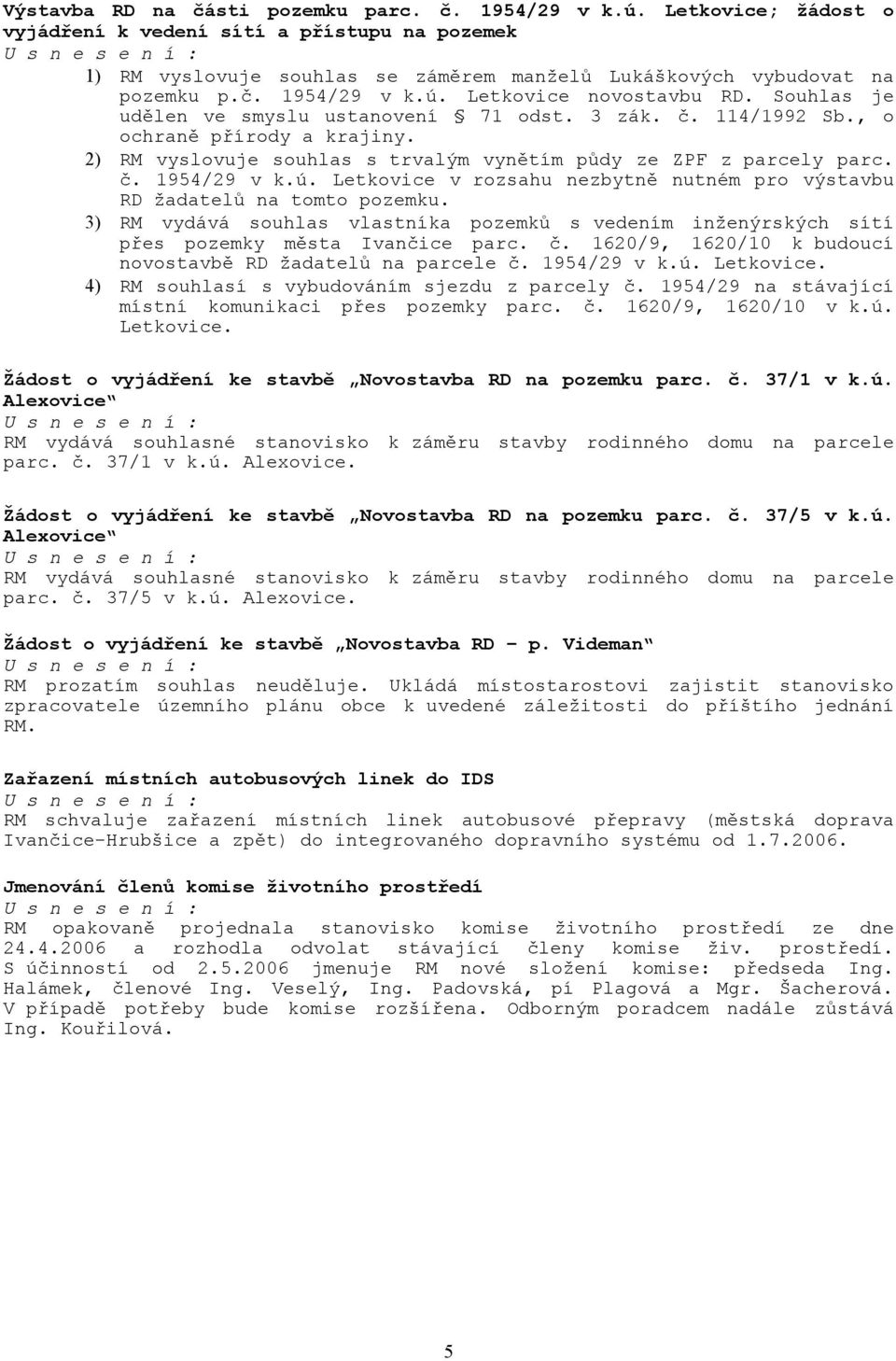 Letkovice v rozsahu nezbytně nutném pro výstavbu RD žadatelů na tomto pozemku. 3) RM vydává souhlas vlastníka pozemků s vedením inženýrských sítí přes pozemky města Ivančice parc. č.