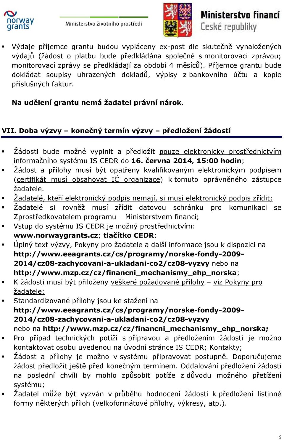 Doba výzvy konečný termín výzvy předložení žádostí Žádosti bude možné vyplnit a předložit pouze elektronicky prostřednictvím informačního systému IS CEDR do 16.