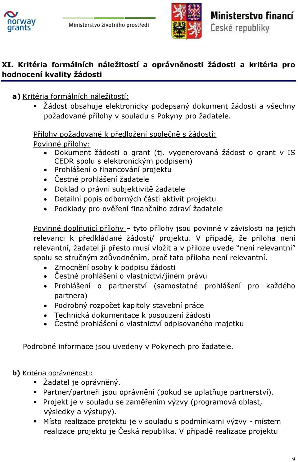 vygenerovaná žádost o grant v IS CEDR spolu s elektronickým podpisem) Prohlášení o financování projektu Čestné prohlášení žadatele Doklad o právní subjektivitě žadatele Detailní popis odborných částí