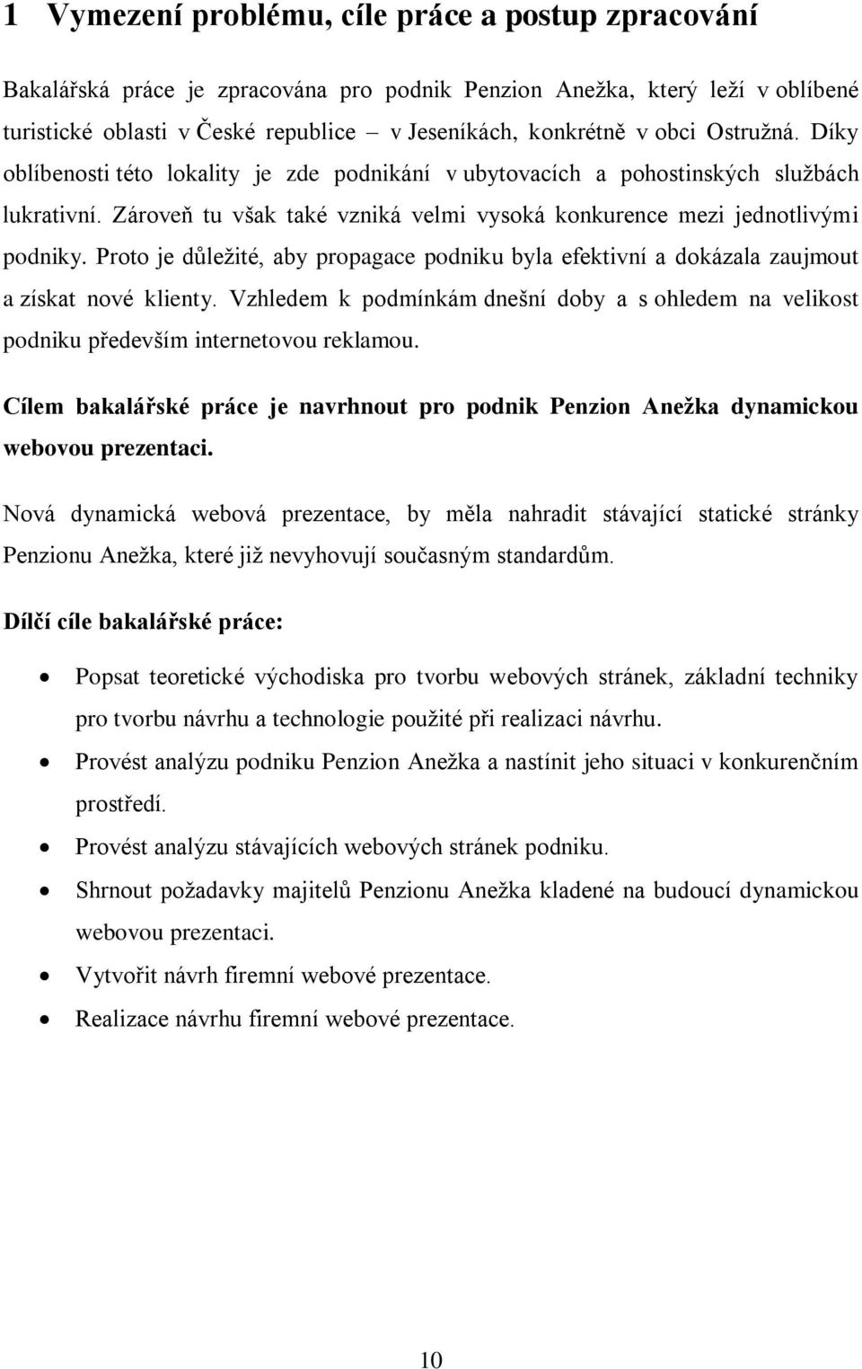 Proto je důleţité, aby propagace podniku byla efektivní a dokázala zaujmout a získat nové klienty. Vzhledem k podmínkám dnešní doby a s ohledem na velikost podniku především internetovou reklamou.