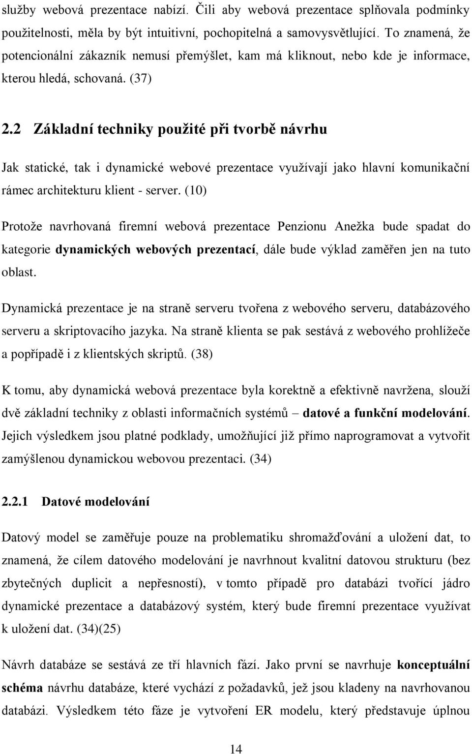 2 Základní techniky použité při tvorbě návrhu Jak statické, tak i dynamické webové prezentace vyuţívají jako hlavní komunikační rámec architekturu klient - server.