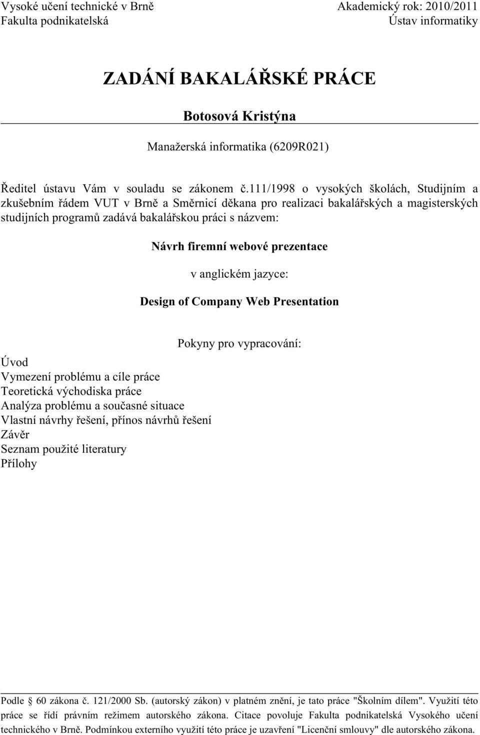 111/1998 o vysokých školách, Studijním a zkušebním řádem VUT v Brně a Směrnicí děkana pro realizaci bakalářských a magisterských studijních programů zadává bakalářskou práci s názvem: Návrh firemní