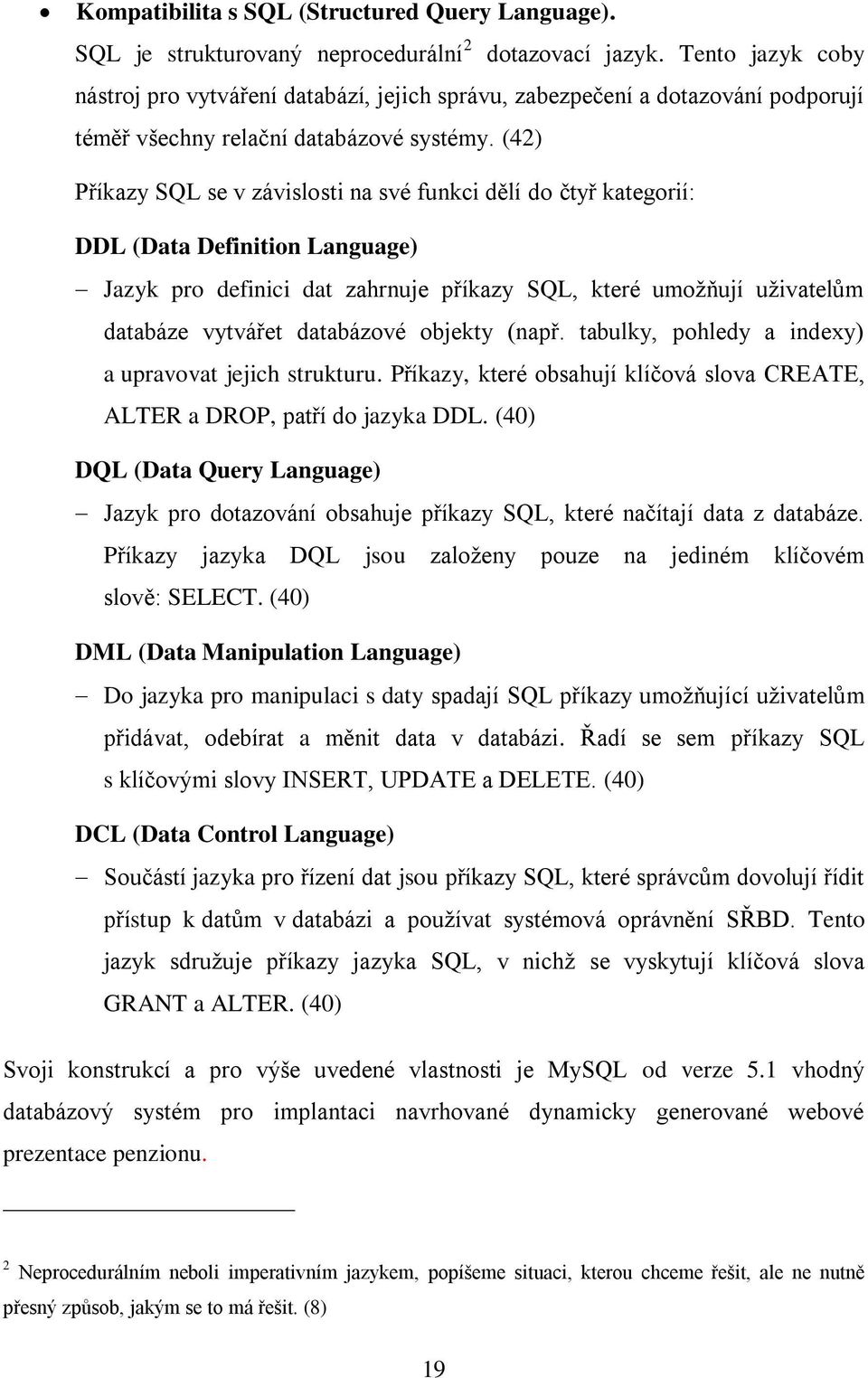 (42) Příkazy SQL se v závislosti na své funkci dělí do čtyř kategorií: DDL (Data Definition Language) Jazyk pro definici dat zahrnuje příkazy SQL, které umoţňují uţivatelům databáze vytvářet