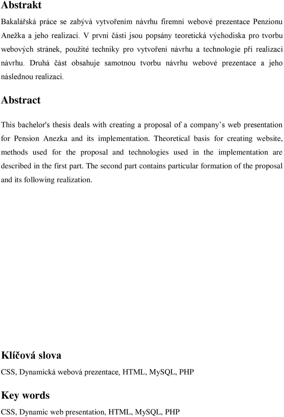 Druhá část obsahuje samotnou tvorbu návrhu webové prezentace a jeho následnou realizaci.