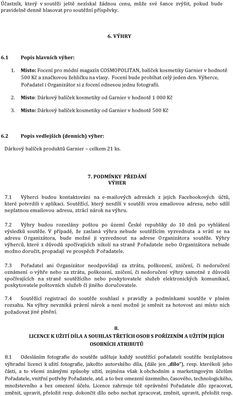 Výherce, Pořadatel i Organizátor si z focení odnesou jednu fotografii. 2. Místo: Dárkový balíček kosmetiky od Garnier v hodnotě 1 000 Kč 3.