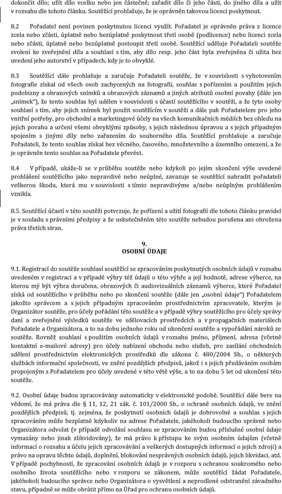 Pořadatel je oprávněn práva z licence zcela nebo zčásti, úplatně nebo bezúplatně poskytnout třetí osobě (podlicence) nebo licenci zcela nebo zčásti, úplatně nebo bezúplatně postoupit třetí osobě.