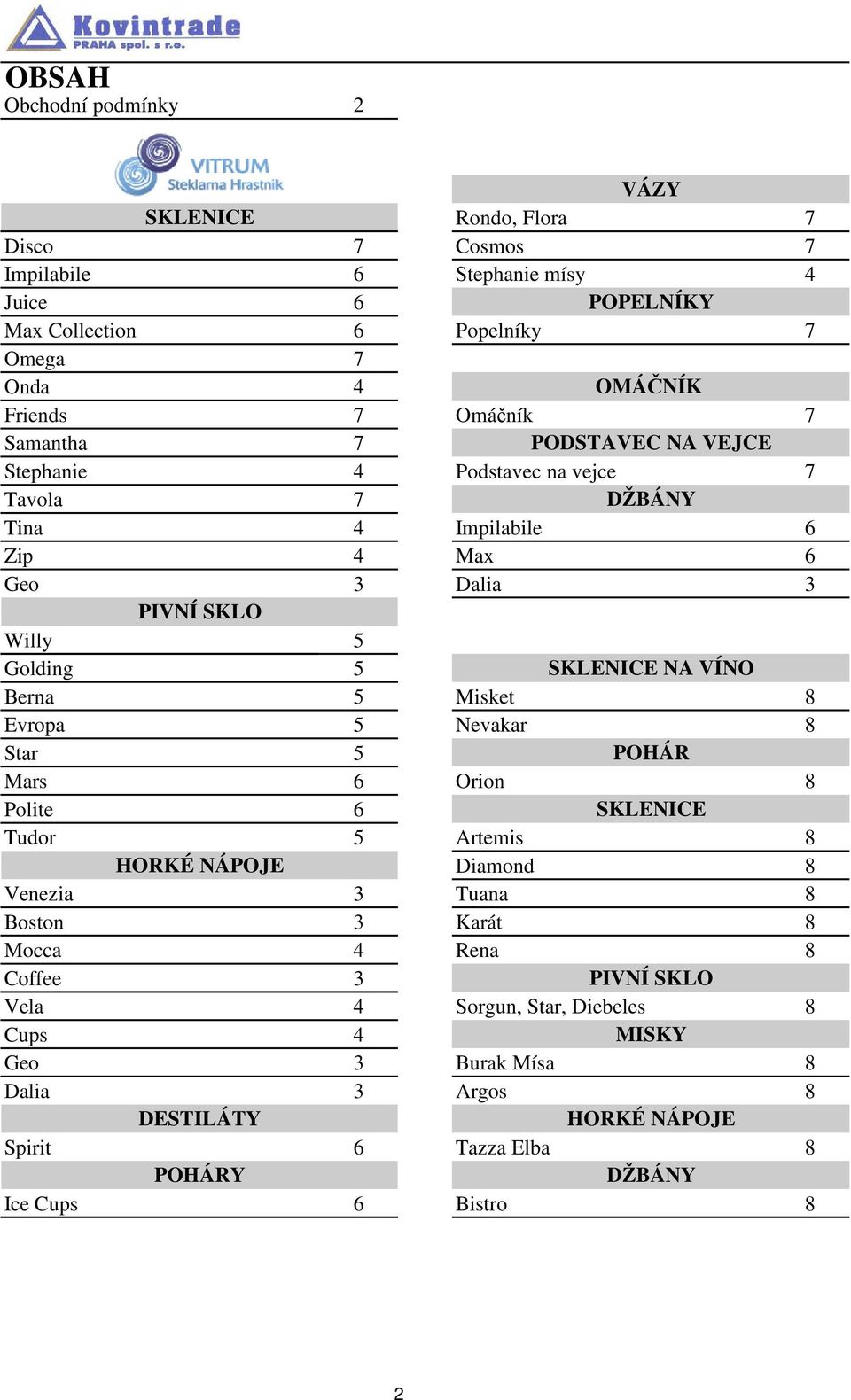 SKLENICE NA VÍNO Berna 5 Misket 8 Evropa 5 Nevakar 8 Star 5 POHÁR Mars 6 Orion 8 Polite 6 SKLENICE Tudor 5 Artemis 8 HORKÉ NÁPOJE Diamond 8 Venezia 3 Tuana 8 Boston 3 Karát 8