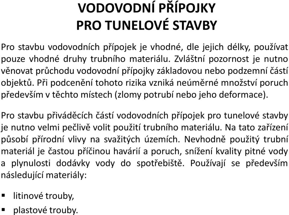 Při podcenění tohoto rizika vzniká neúměrné množství poruch především v těchto místech (zlomy potrubí nebo jeho deformace).