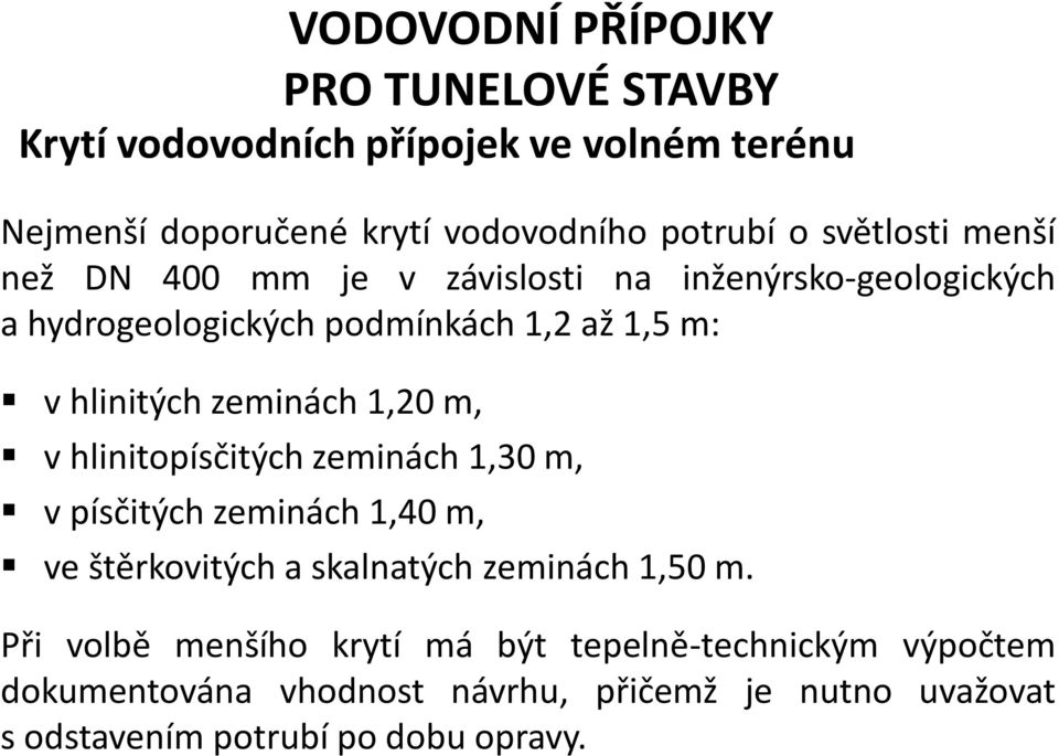 zeminách 1,20 m, v hlinitopísčitých zeminách 1,30 m, v písčitých zeminách 1,40 m, ve štěrkovitých a skalnatých zeminách 1,50 m.