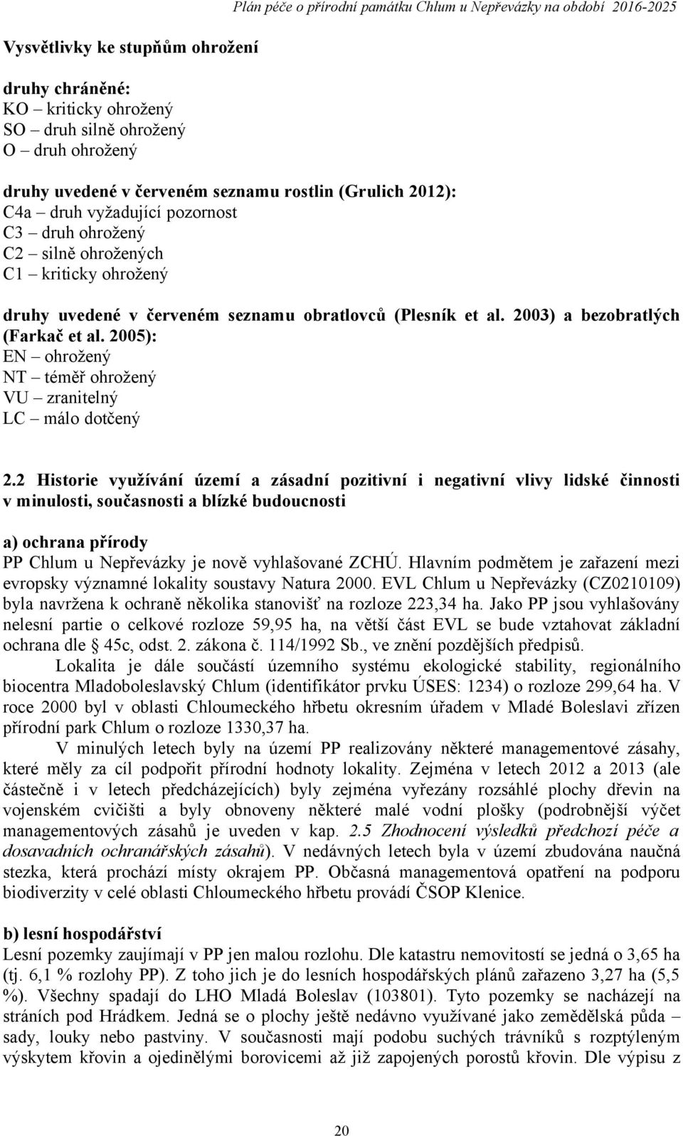 2005): EN ohrožený NT téměř ohrožený VU zranitelný LC málo dotčený 2.