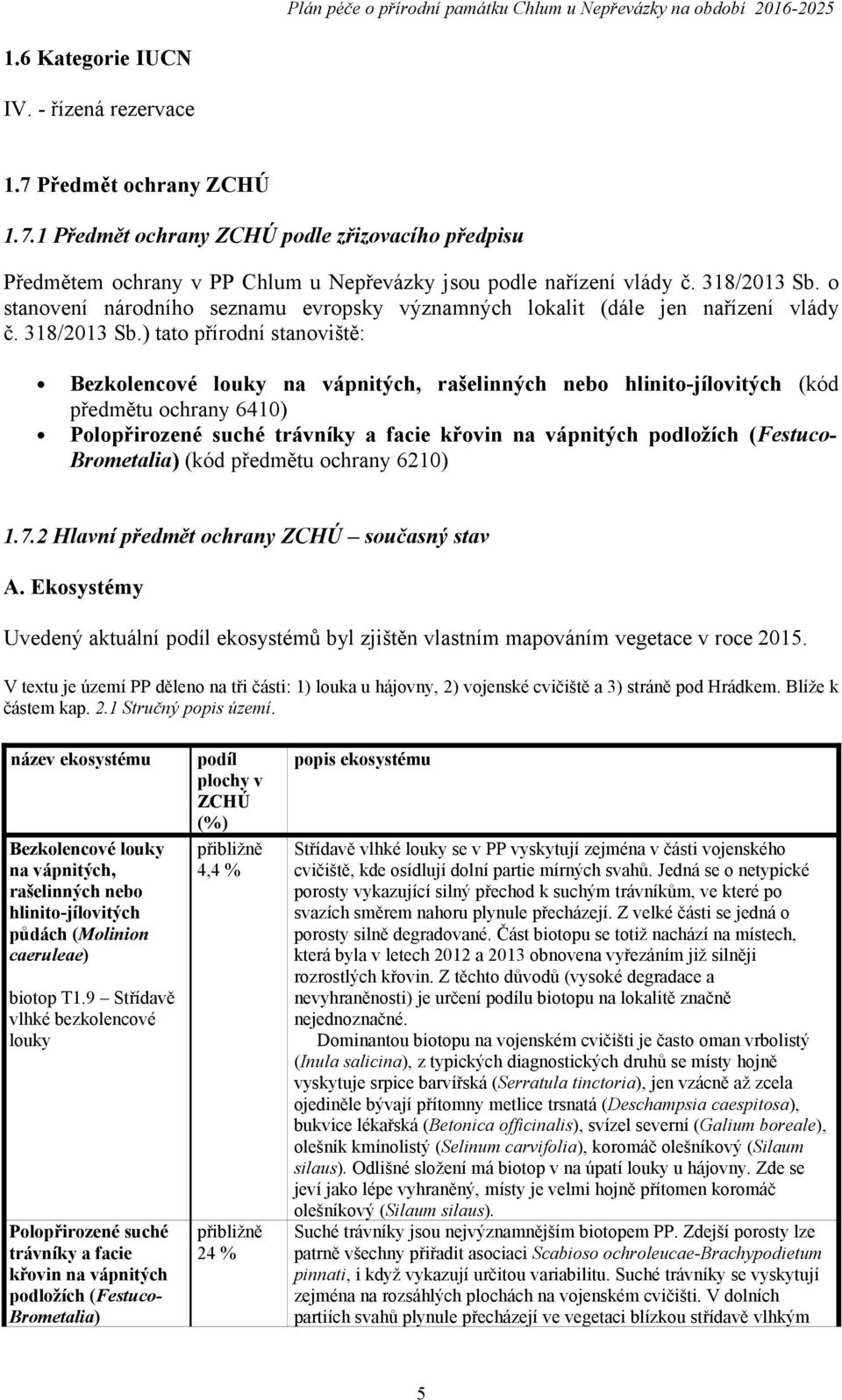 ) tato přírodní stanoviště: Bezkolencové louky na vápnitých, rašelinných nebo hlinito-jílovitých (kód předmětu ochrany 640) Polopřirozené suché trávníky a facie křovin na vápnitých podložích