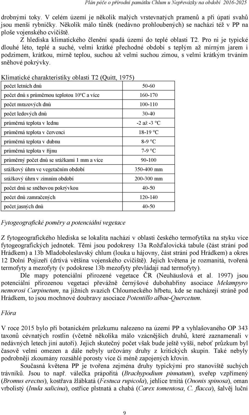 Pro ni je typické dlouhé léto, teplé a suché, velmi krátké přechodné období s teplým až mírným jarem i podzimem, krátkou, mírně teplou, suchou až velmi suchou zimou, s velmi krátkým trváním sněhové