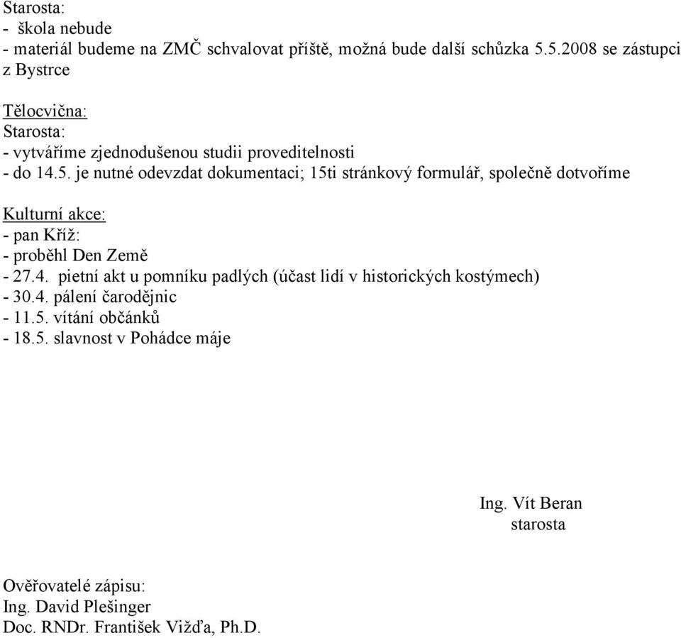 4. pietní akt u pomníku padlých (účast lidí v historických kostýmech) - 30.4. pálení čarodějnic - 11.5. vítání občánků - 18.5. slavnost v Pohádce máje Ing.