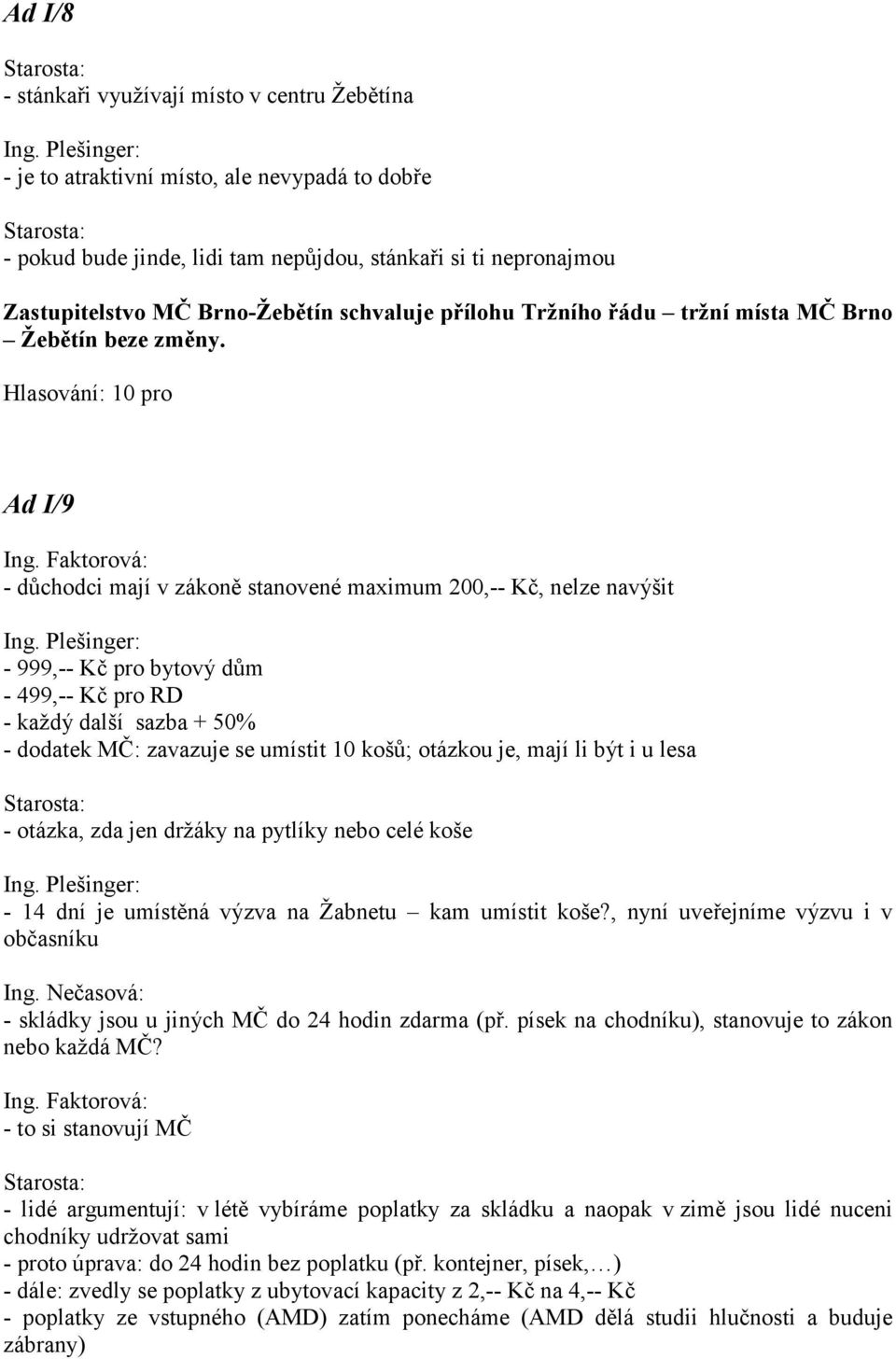 Ad I/9 - důchodci mají v zákoně stanovené maximum 200,-- Kč, nelze navýšit - 999,-- Kč pro bytový dům - 499,-- Kč pro RD - každý další sazba + 50% - dodatek MČ: zavazuje se umístit 10 košů; otázkou