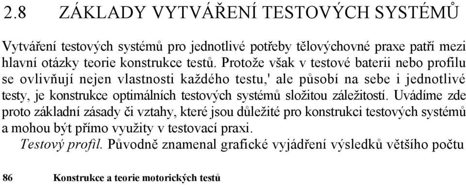 Protože však v testové baterii nebo profilu se ovlivňují nejen vlastnosti každého testu,' ale působí na sebe i jednotlivé testy, je konstrukce