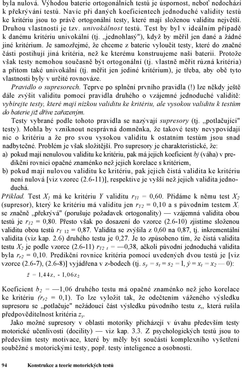 Test by byl v ideálním případě k danému kritériu univokální (tj. jednohlasý"), když by měřil jen dané a žádné jiné kritérium.