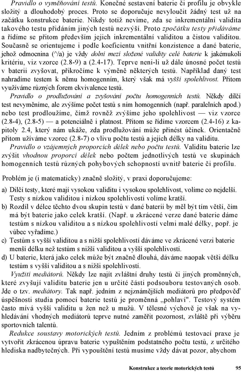 Proto zpočátku testy přidáváme a řídíme se přitom především jejich inkrementální validitou a čistou validitou.