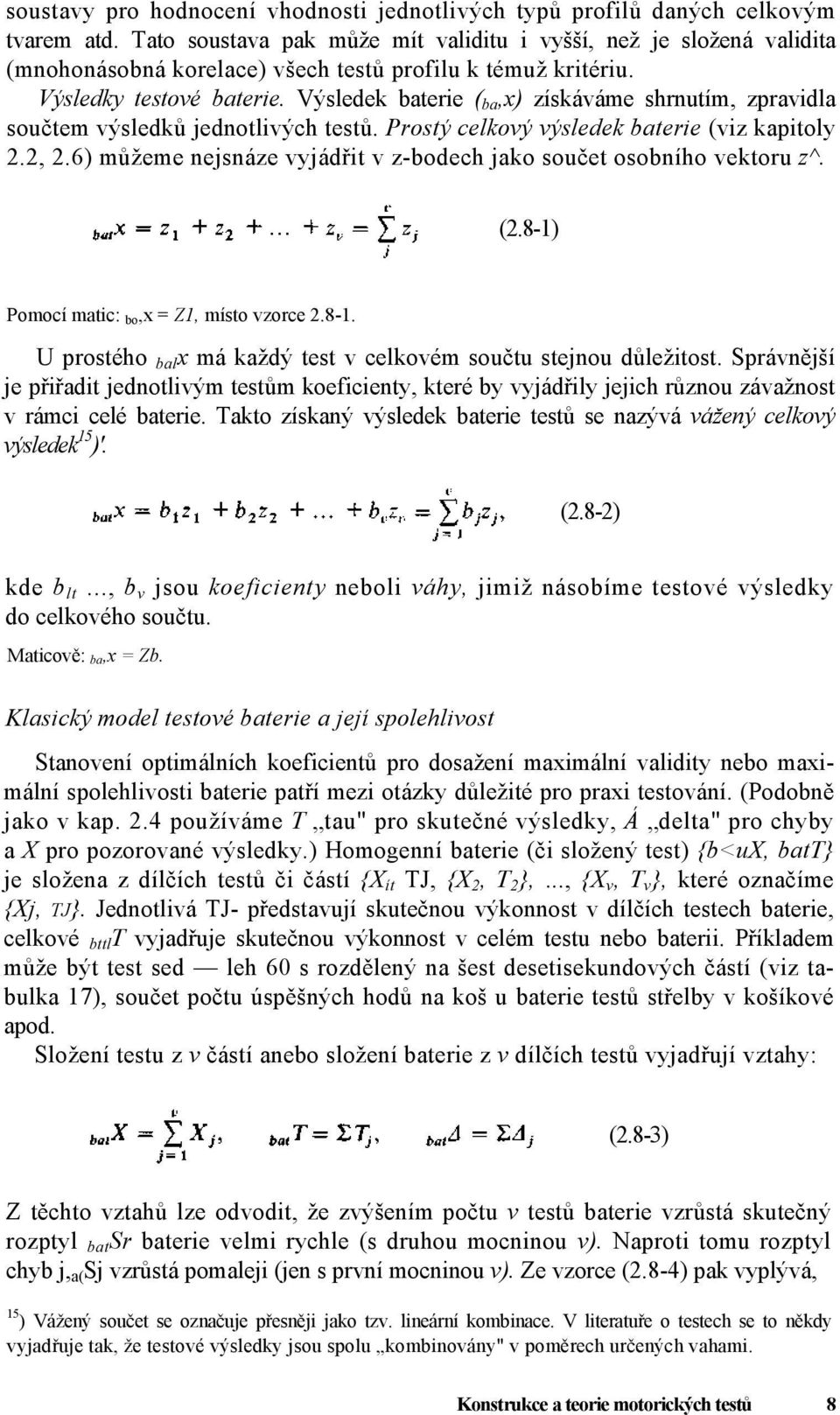 Výsledek baterie ( ba,x) získáváme shrnutím, zpravidla součtem výsledků jednotlivých testů. Prostý celkový výsledek baterie (viz kapitoly 2.2, 2.