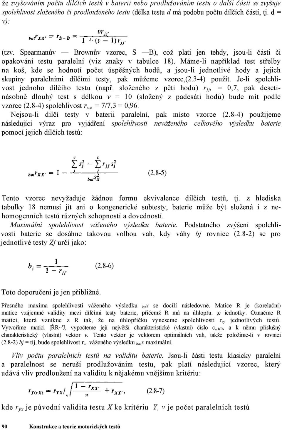 Máme-li například test střelby na koš, kde se hodnotí počet úspěšných hodů, a jsou-li jednotlivé hody a jejich skupiny paralelními dílčími testy, pak můžeme vzorec,(2.3-4) použít.