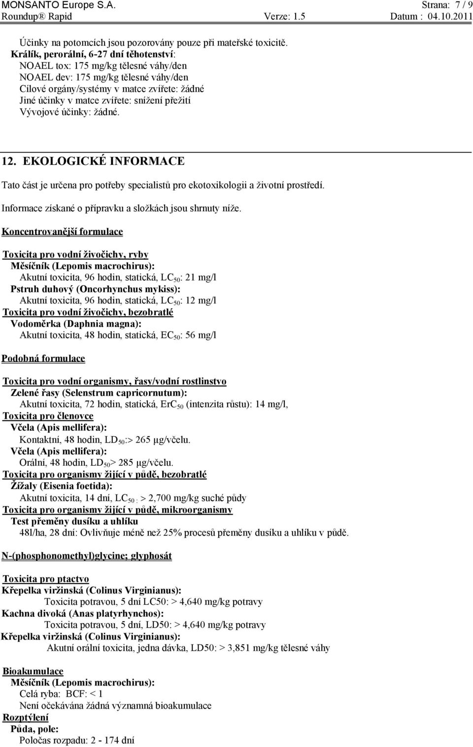 přeţití Vývojové účinky: ţádné. 12. EKOLOGICKÉ INFORMACE Tato část je určena pro potřeby specialistŧ pro ekotoxikologii a ţivotní prostředí. Informace získané o přípravku a sloţkách jsou shrnuty níţe.